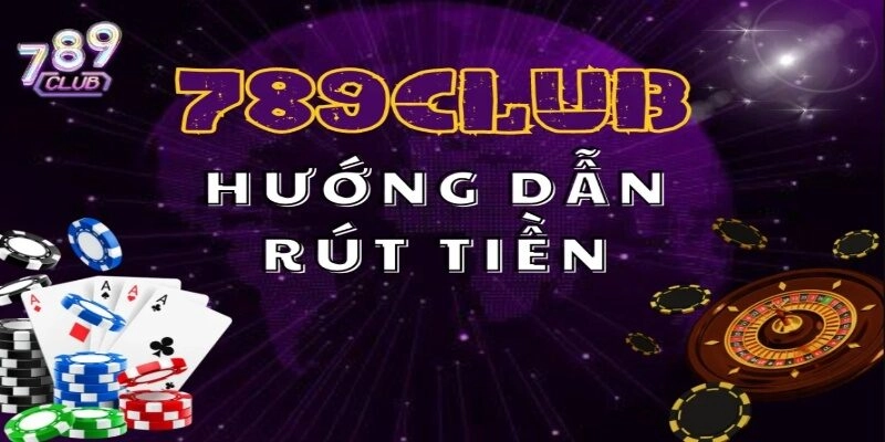 huong-dan-cach-rut-tien-789club-cho-nguoi-moi